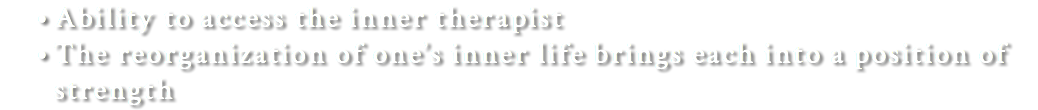 Ability to access the inner therapist The reorganization of one’s inner life brings each into a position of strength