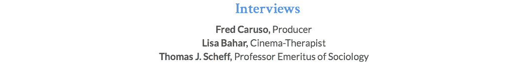 Interviews Fred Caruso, Producer Lisa Bahar, Cinema-Therapist Thomas J. Scheff, Professor Emeritus of Sociology