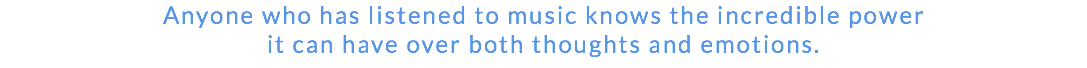 Anyone who has listened to music knows the incredible power it can have over both thoughts and emotions.
