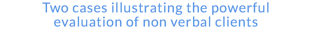 Two cases illustrating the powerful evaluation of non verbal clients