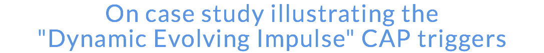 On case study illustrating the "Dynamic Evolving Impulse" CAP triggers