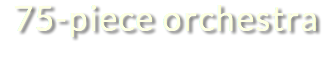 75-piece orchestra