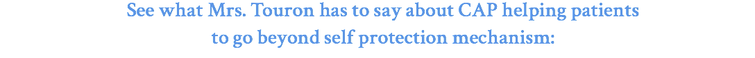 See what Mrs. Touron has to say about CAP helping patients to go beyond self protection mechanism: