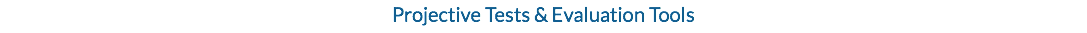 Projective Tests & Evaluation Tools