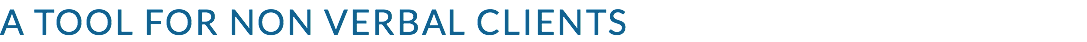 A TOOL FOR NON VERBAL CLIENTS