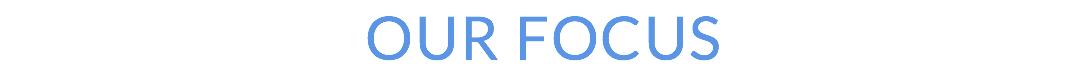 OUR FOCUS