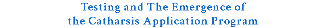 Testing and The Emergence of the Catharsis Application Program 