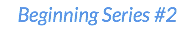 Beginning Series #2