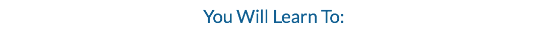 You Will Learn To: