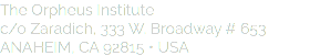 The Orpheus Institute c/o Zaradich, 333 W. Broadway # 653 ANAHEIM, CA 92815 • USA