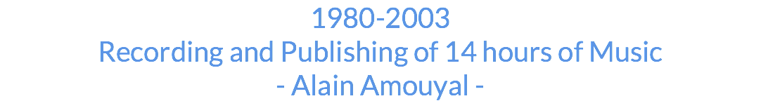 1980-2003 Recording and Publishing of 14 hours of Music - Alain Amouyal - 