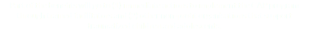 Part of the benefits will go to (1) immediate actions to implement the CAP program through trained facilitators and (2) other non-profit organisations that support traumatized children and adolescents.