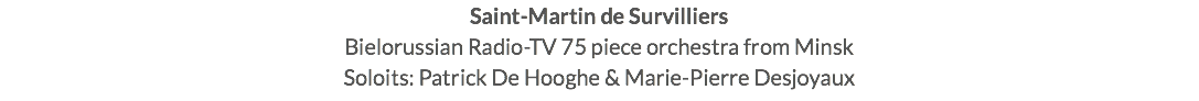 Saint-Martin de Survilliers Bielorussian Radio-TV 75 piece orchestra from Minsk Soloits: Patrick De Hooghe & Marie-Pierre Desjoyaux