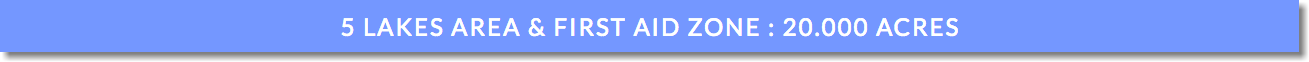 5 LAKES AREA & FIRST AID ZONE : 20.000 acres