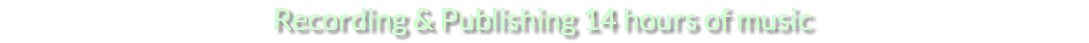 Recording & Publishing 14 hours of music